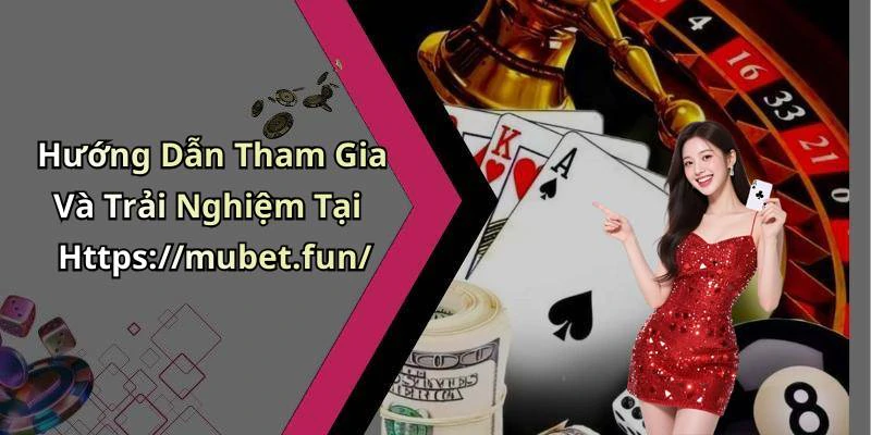 Hướng Dẫn Tham Gia Và Trải Nghiệm Tại Https://mubet.fun/