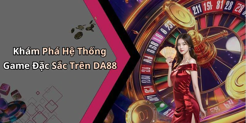 da88-trai-nghiem-giai-tri-truc-tuyen-doc-dao-hap-dan-va-thu-vi-67