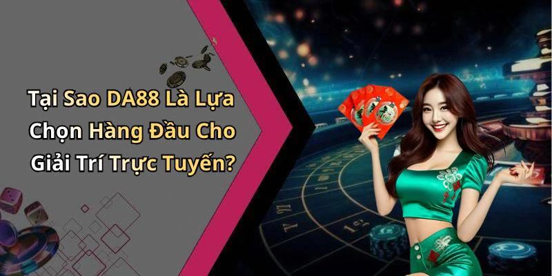 Tại Sao DA88 Là Lựa Chọn Hàng Đầu Cho Giải Trí Trực Tuyến?