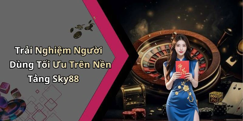 Trải Nghiệm Người Dùng Tối Ưu Trên Nền Tảng Sky88