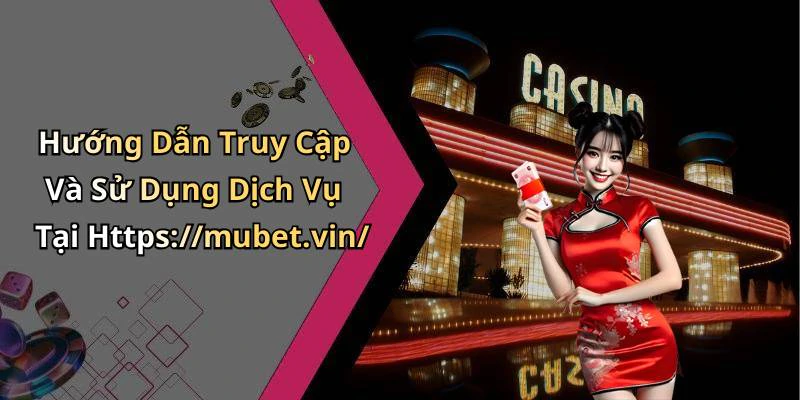 Hướng Dẫn Truy Cập Và Sử Dụng Dịch Vụ Tại Https://mubet.vin/