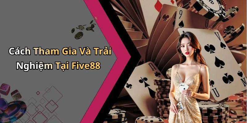 Cách Tham Gia Và Trải Nghiệm Tại Five88