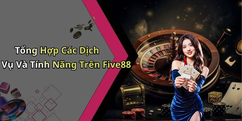 Tổng Hợp Các Dịch Vụ Và Tính Năng Trên Five88
