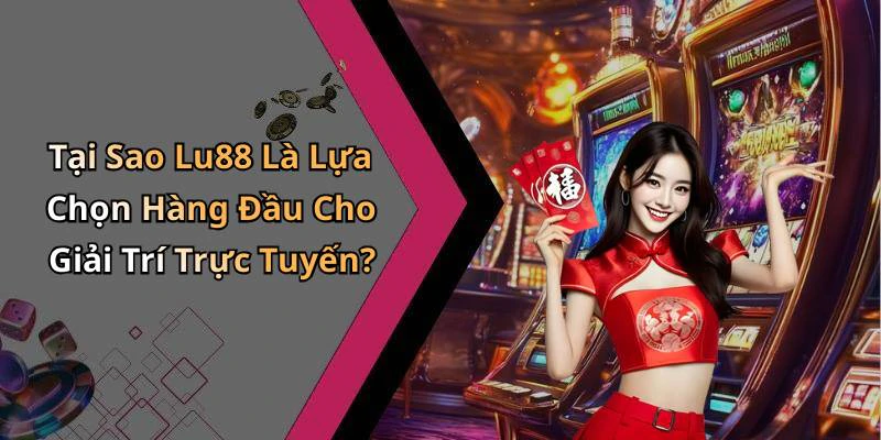 Tại Sao Lu88 Là Lựa Chọn Hàng Đầu Cho Giải Trí Trực Tuyến?
