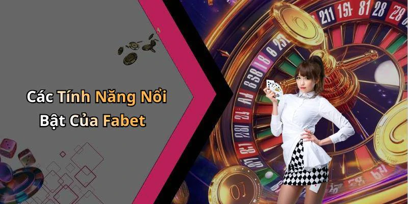 Các Tính Năng Nổi Bật Của Fabet
