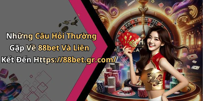 Những Câu Hỏi Thường Gặp Về 88bet Và Liên Kết Đến Https://88bet.gr.com/