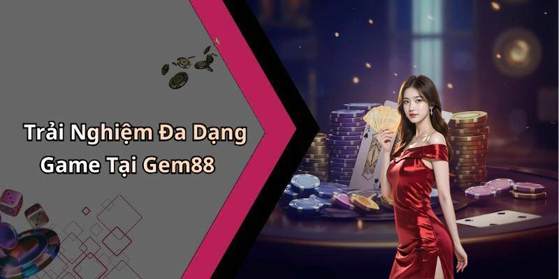 Trải Nghiệm Đa Dạng Game Tại Gem88