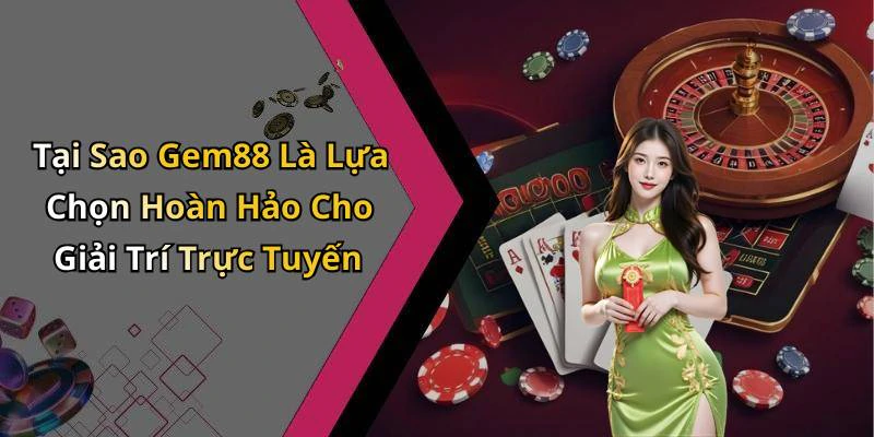 Tại Sao Gem88 Là Lựa Chọn Hoàn Hảo Cho Giải Trí Trực Tuyến