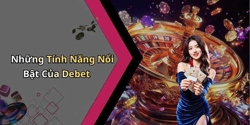 Những Tính Năng Nổi Bật Của Debet