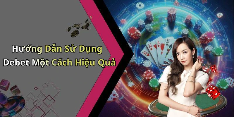 Hướng Dẫn Sử Dụng Debet Một Cách Hiệu Quả