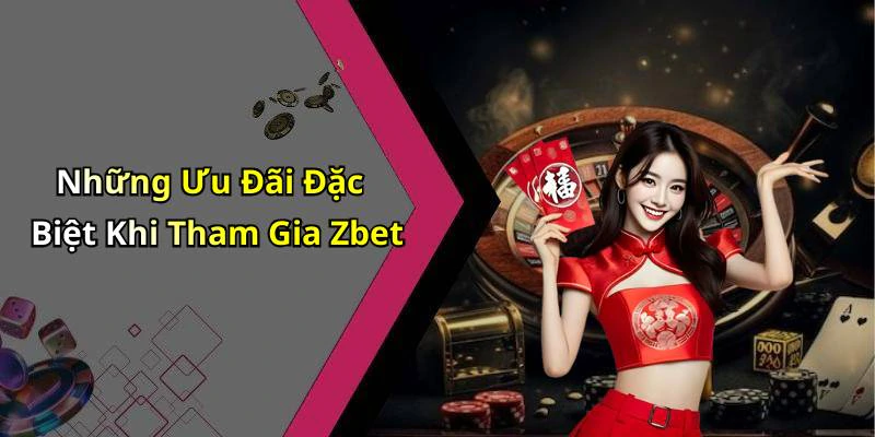 Những Ưu Đãi Đặc Biệt Khi Tham Gia Zbet