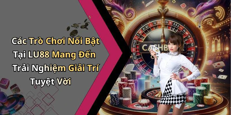 lu88-trai-nghiem-giai-tri-truc-tuyen-dinh-cao-cung-nhung-uu-dai-hap-dan-108