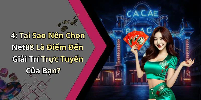 4: Tại Sao Nên Chọn Net88 Là Điểm Đến Giải Trí Trực Tuyến Của Bạn?