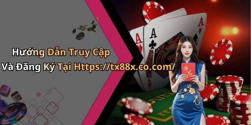 Hướng Dẫn Truy Cập Và Đăng Ký Tại Https://tx88x.co.com/