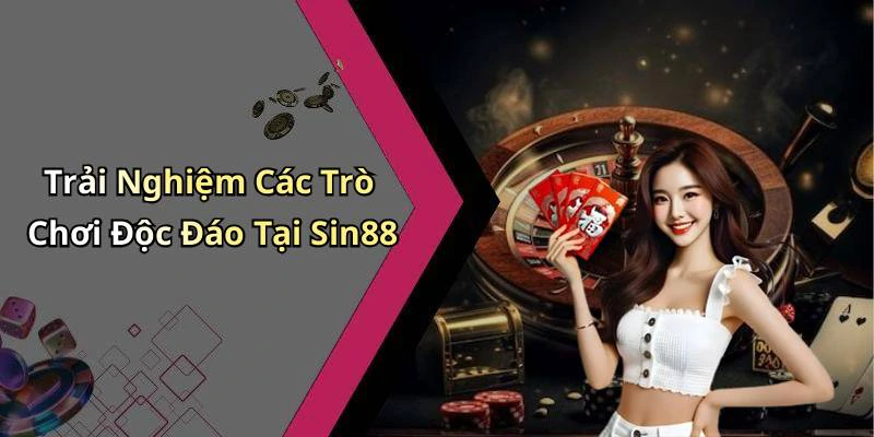 Trải Nghiệm Các Trò Chơi Độc Đáo Tại Sin88