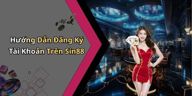 Hướng Dẫn Đăng Ký Tài Khoản Trên Sin88