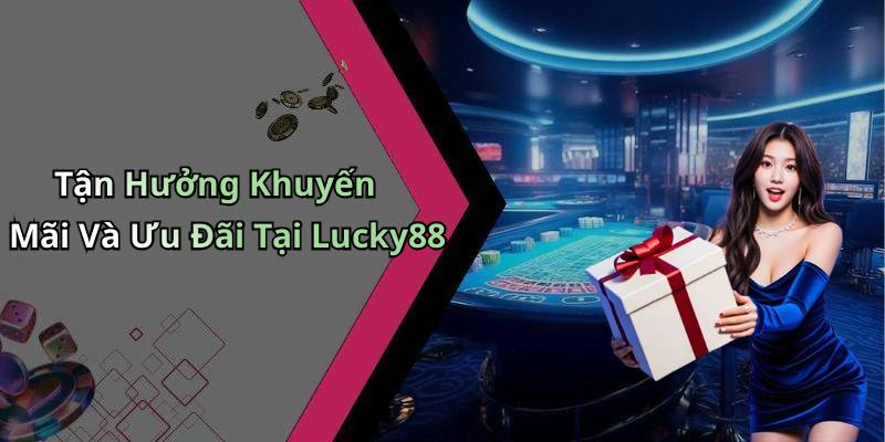 Tận Hưởng Khuyến Mãi Và Ưu Đãi Tại Lucky88