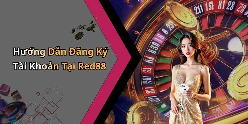 Hướng Dẫn Đăng Ký Tài Khoản Tại Red88