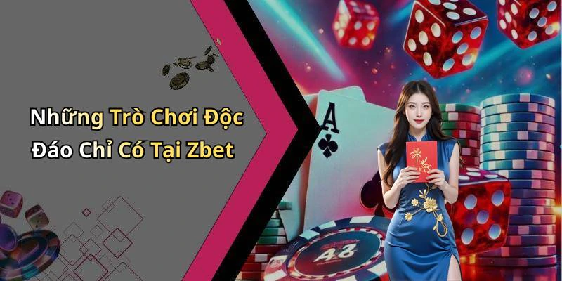 Những Trò Chơi Độc Đáo Chỉ Có Tại Zbet