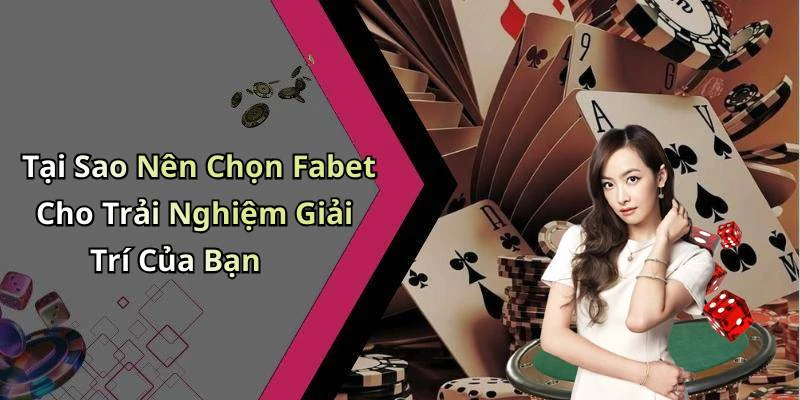 Tại Sao Nên Chọn Fabet Cho Trải Nghiệm Giải Trí Của Bạn