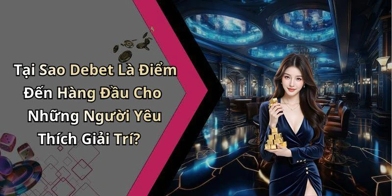 debet-kham-pha-the-gioi-giai-tri-truc-tuyen-hap-dan-nhat-128