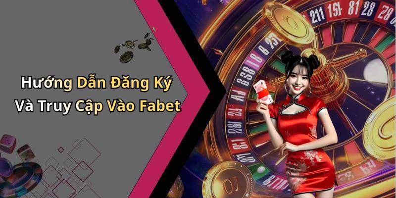 Hướng Dẫn Đăng Ký Và Truy Cập Vào Fabet