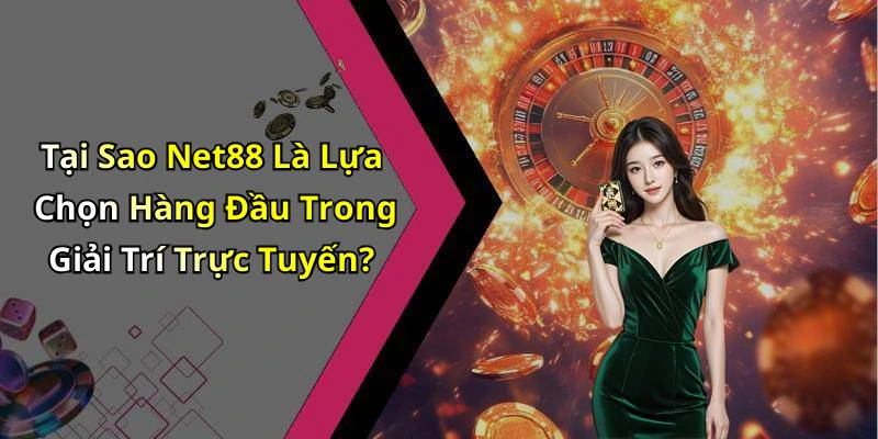 Tại Sao Net88 Là Lựa Chọn Hàng Đầu Trong Giải Trí Trực Tuyến?