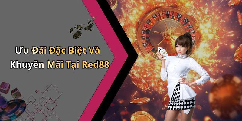 Ưu Đãi Đặc Biệt Và Khuyến Mãi Tại Red88