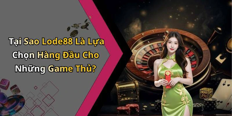 Tại Sao Lode88 Là Lựa Chọn Hàng Đầu Cho Những Game Thủ?