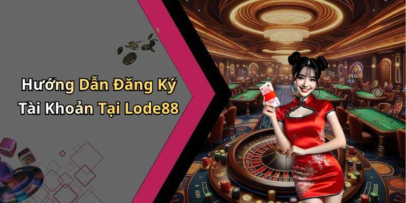 Hướng Dẫn Đăng Ký Tài Khoản Tại Lode88