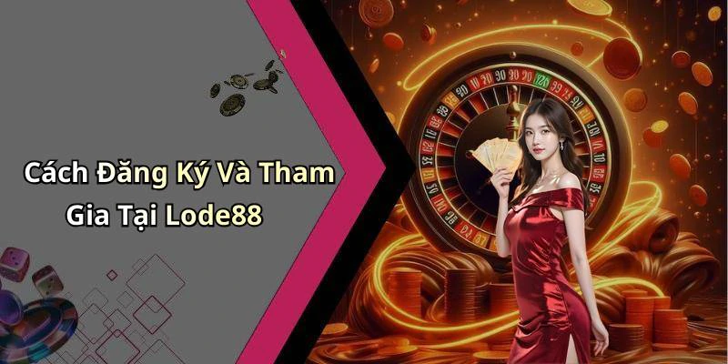 Cách Đăng Ký Và Tham Gia Tại Lode88
