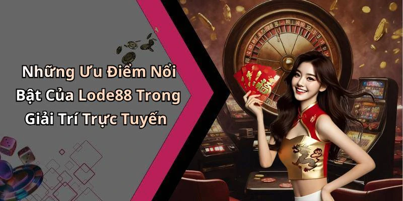 Những Ưu Điểm Nổi Bật Của Lode88 Trong Giải Trí Trực Tuyến