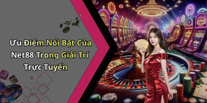Ưu Điểm Nổi Bật Của Net88 Trong Giải Trí Trực Tuyến
