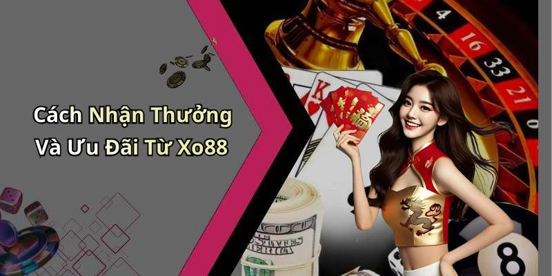 Cách Nhận Thưởng Và Ưu Đãi Từ Xo88