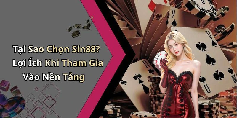 Tại Sao Chọn Sin88? Lợi Ích Khi Tham Gia Vào Nền Tảng