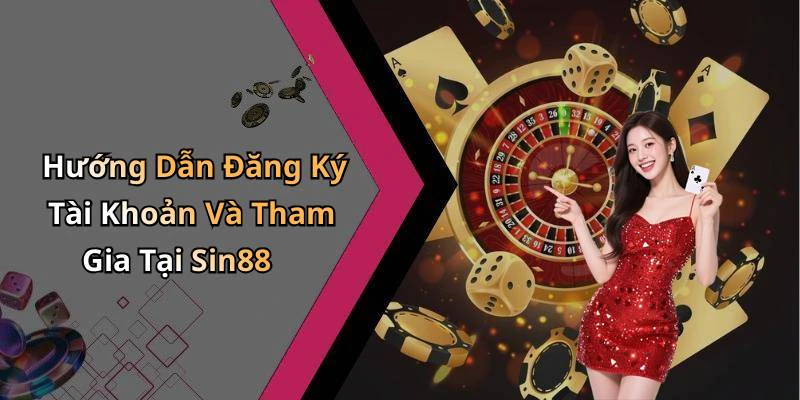 Hướng Dẫn Đăng Ký Tài Khoản Và Tham Gia Tại Sin88