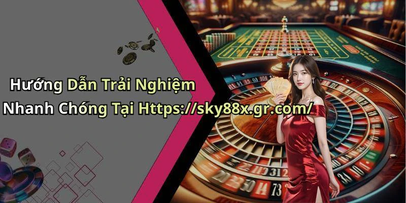 Hướng Dẫn Trải Nghiệm Nhanh Chóng Tại Https://sky88x.gr.com/