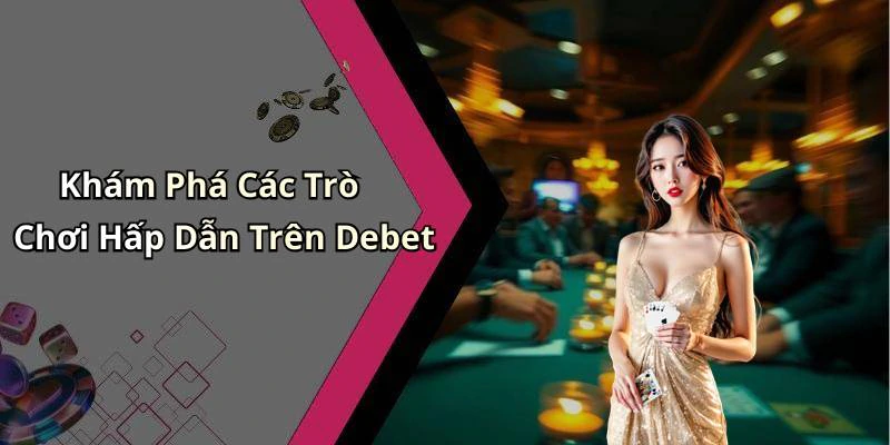 debet-kham-pha-the-gioi-giai-tri-truc-tuyen-hap-dan-nhat-134