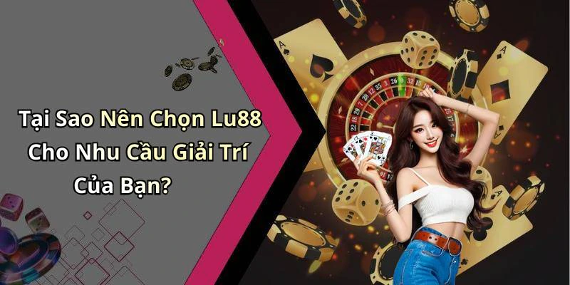 lu88-trai-nghiem-giai-tri-truc-tuyen-dinh-cao-cung-co-hoi-thang-lon-135