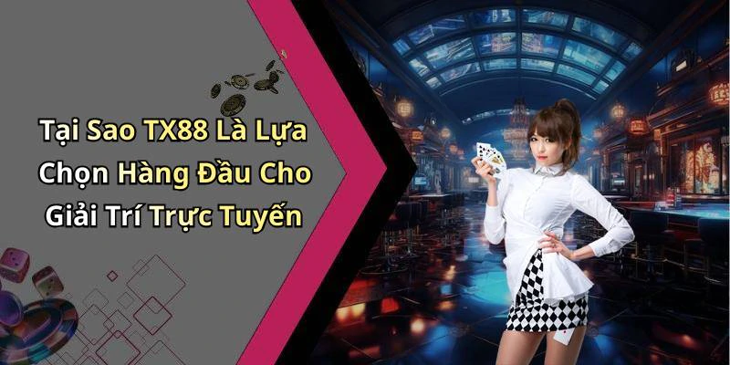 Tại Sao TX88 Là Lựa Chọn Hàng Đầu Cho Giải Trí Trực Tuyến