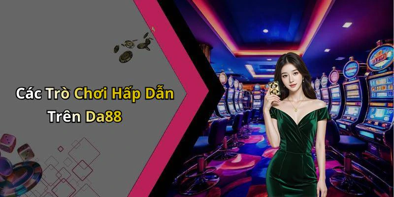 Các Trò Chơi Hấp Dẫn Trên Da88