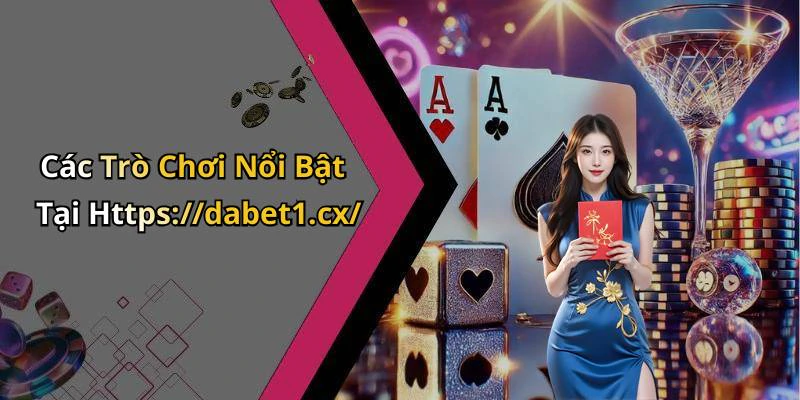 Các Trò Chơi Nổi Bật Tại Https://dabet1.cx/