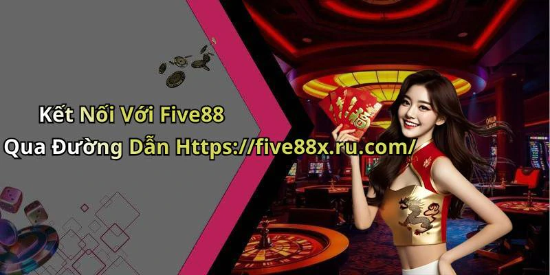Kết Nối Với Five88 Qua Đường Dẫn Https://five88x.ru.com/