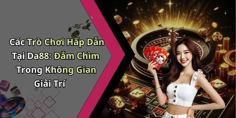 da88-kham-pha-the-gioi-giai-tri-truc-tuyen-day-hap-dan-147