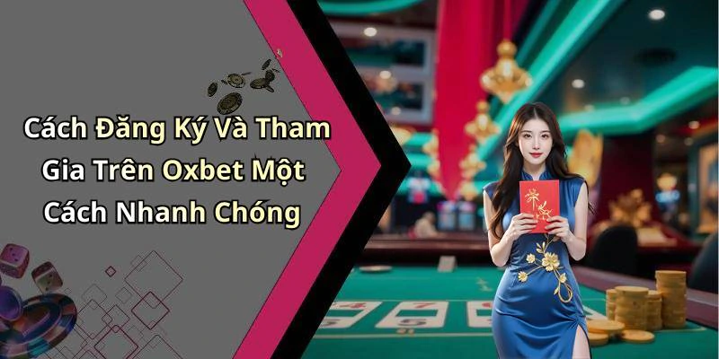 Cách Đăng Ký Và Tham Gia Trên Oxbet Một Cách Nhanh Chóng
