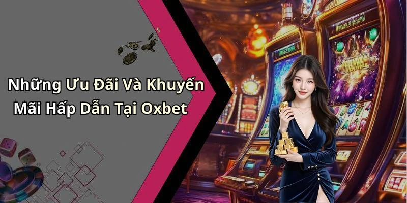 Những Ưu Đãi Và Khuyến Mãi Hấp Dẫn Tại Oxbet