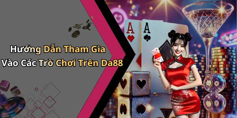 Hướng Dẫn Tham Gia Vào Các Trò Chơi Trên Da88