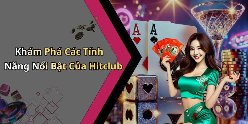 Khám Phá Các Tính Năng Nổi Bật Của Hitclub