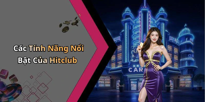 Các Tính Năng Nổi Bật Của Hitclub