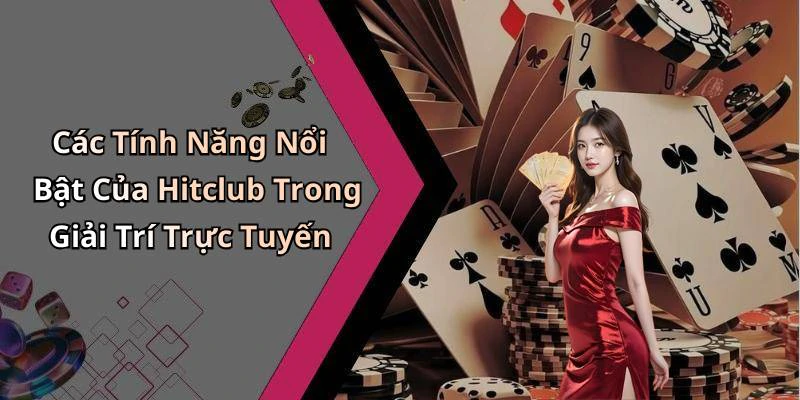 Các Tính Năng Nổi Bật Của Hitclub Trong Giải Trí Trực Tuyến